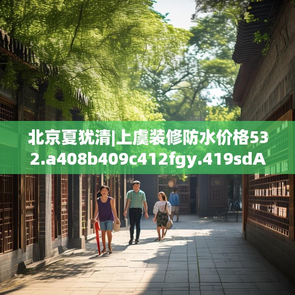 北京夏犹清|上虞装修防水价格532.a408b409c412fgy.419sdA