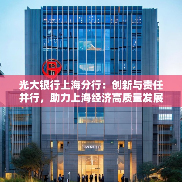光大银行上海分行：创新与责任并行，助力上海经济高质量发展