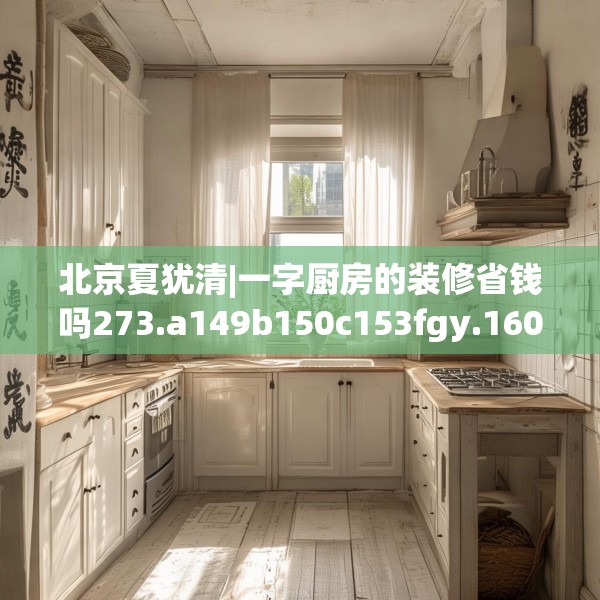 北京夏犹清|一字厨房的装修省钱吗273.a149b150c153fgy.160uyk