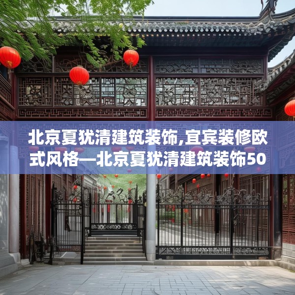 北京夏犹清建筑装饰,宜宾装修欧式风格—北京夏犹清建筑装饰500.a376b377c380fgy.387xczxv