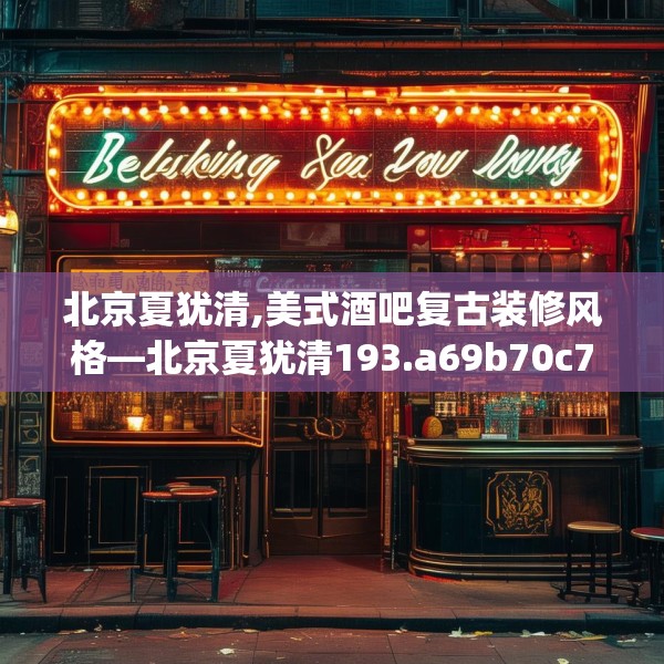 北京夏犹清,美式酒吧复古装修风格—北京夏犹清193.a69b70c73fgy.80poiy