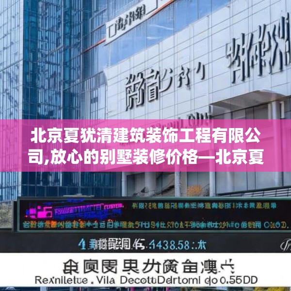 北京夏犹清建筑装饰工程有限公司,放心的别墅装修价格—北京夏犹清建筑装饰工程有限公司478.a354b355c358fgy.365sdA
