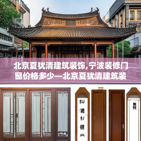 北京夏犹清建筑装饰,宁波装修门窗价格多少—北京夏犹清建筑装饰609.a485b486c489fgy.496fhsg