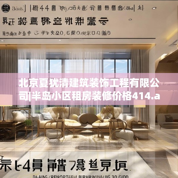 北京夏犹清建筑装饰工程有限公司|半岛小区租房装修价格414.a290b291c294fgy.301nbn