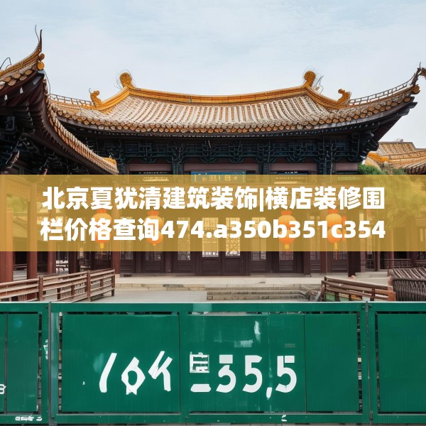北京夏犹清建筑装饰|横店装修围栏价格查询474.a350b351c354fgy.361dsfds