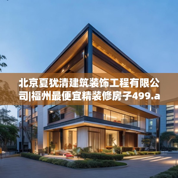 北京夏犹清建筑装饰工程有限公司|福州最便宜精装修房子499.a375b376c379fgy.386poiy