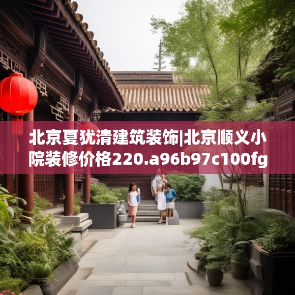 北京夏犹清建筑装饰|北京顺义小院装修价格220.a96b97c100fgy.107htyj