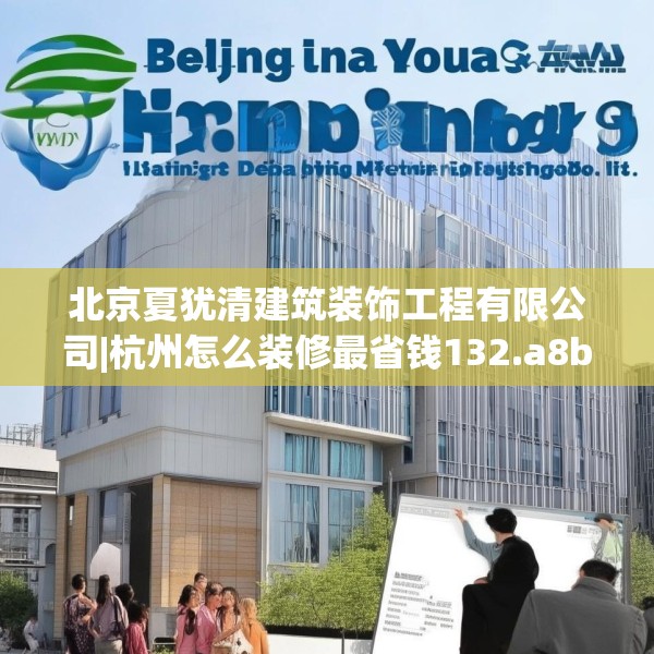 北京夏犹清建筑装饰工程有限公司|杭州怎么装修最省钱132.a8b9c12fgy.19dsfds