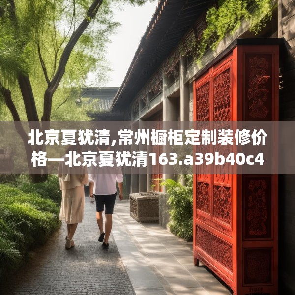 北京夏犹清,常州橱柜定制装修价格—北京夏犹清163.a39b40c43fgy.50jhhj