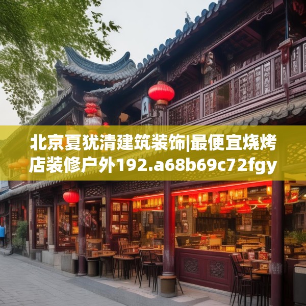 北京夏犹清建筑装饰|最便宜烧烤店装修户外192.a68b69c72fgy.79lkjl