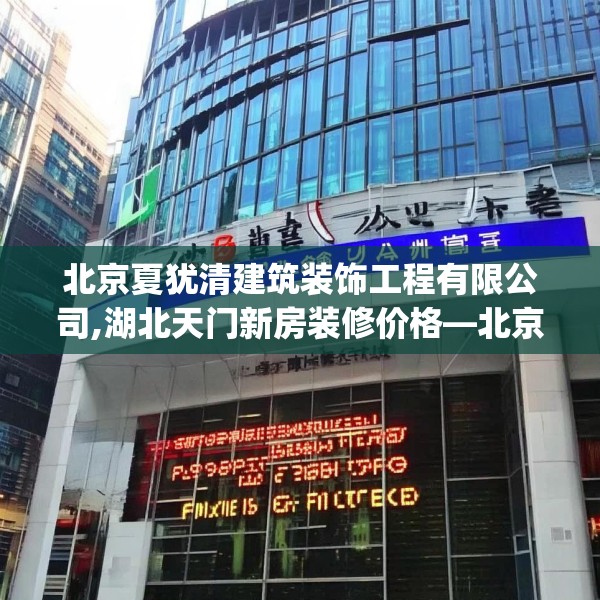 北京夏犹清建筑装饰工程有限公司,湖北天门新房装修价格—北京夏犹清建筑装饰工程有限公司533.a409b410c413fgy.420cvcx