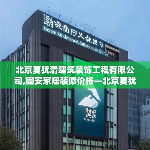 北京夏犹清建筑装饰工程有限公司,固安家居装修价格—北京夏犹清建筑装饰工程有限公司202.a78b79c82fgy.89htyj