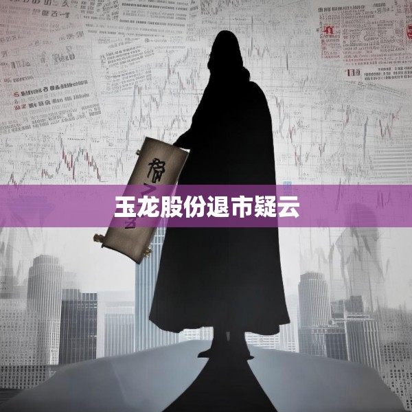 玉龙股份退市疑云