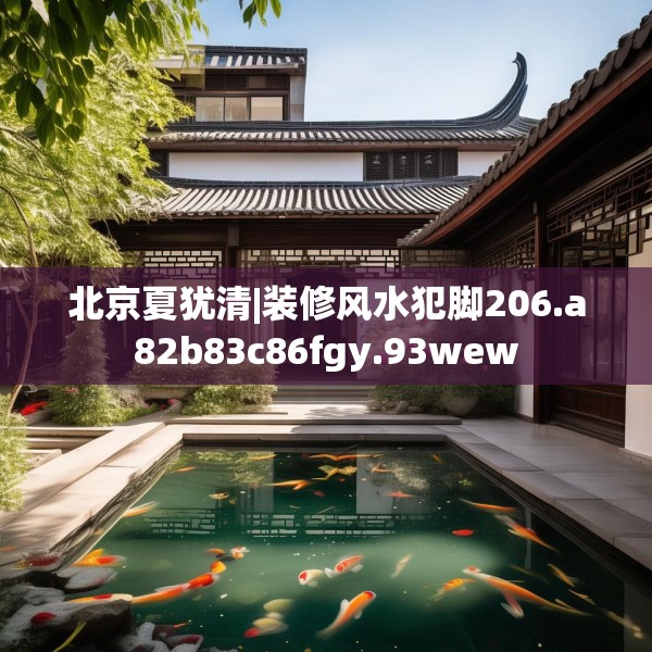 北京夏犹清|装修风水犯脚206.a82b83c86fgy.93wew