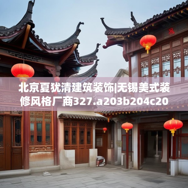 北京夏犹清建筑装饰|无锡美式装修风格厂商327.a203b204c207fgy.214uyk