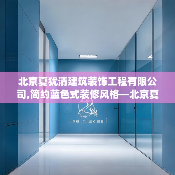 北京夏犹清建筑装饰工程有限公司,简约蓝色式装修风格—北京夏犹清建筑装饰工程有限公司385.a261b262c265fgy.272fdsfds