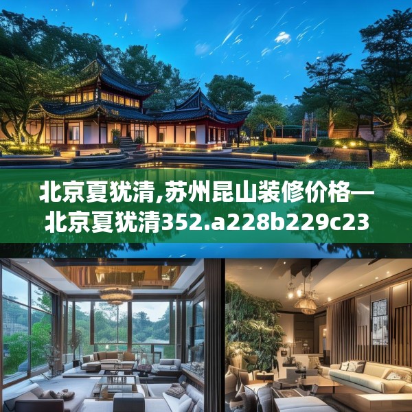 北京夏犹清,苏州昆山装修价格—北京夏犹清352.a228b229c232fgy.239sdA