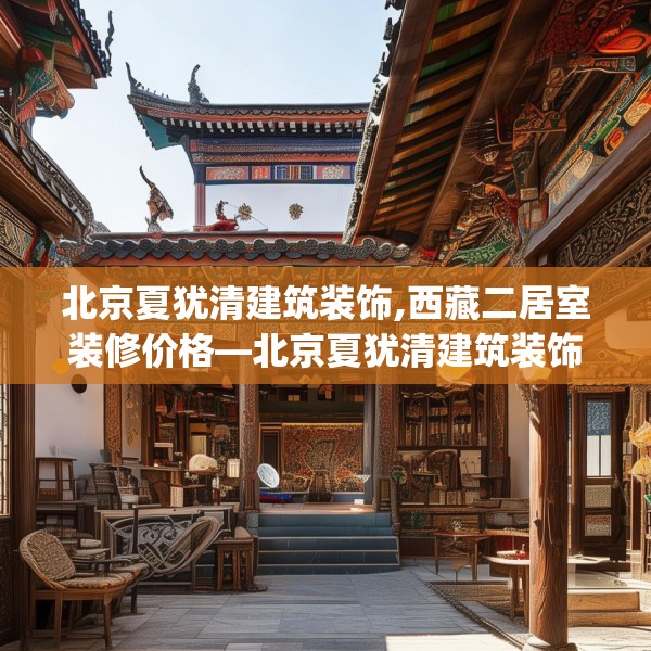北京夏犹清建筑装饰,西藏二居室装修价格—北京夏犹清建筑装饰606.a482b483c486fgy.493lkjl
