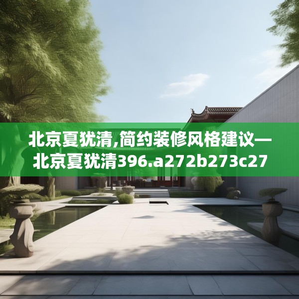 北京夏犹清,简约装修风格建议—北京夏犹清396.a272b273c276fgy.283nbn