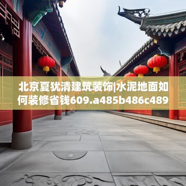 北京夏犹清建筑装饰|水泥地面如何装修省钱609.a485b486c489fgy.496fhsg