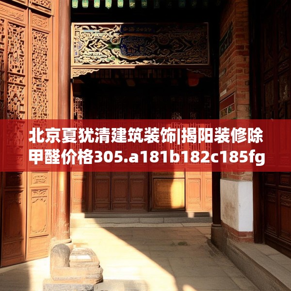 北京夏犹清建筑装饰|揭阳装修除甲醛价格305.a181b182c185fgy.192bnbn