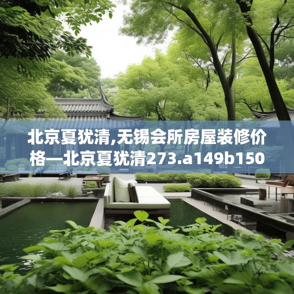 北京夏犹清,无锡会所房屋装修价格—北京夏犹清273.a149b150c153fgy.160uyk