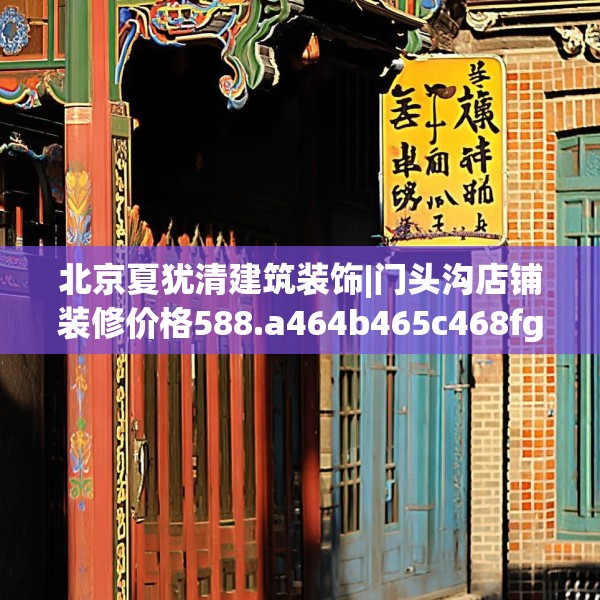 北京夏犹清建筑装饰|门头沟店铺装修价格588.a464b465c468fgy.475lkjl