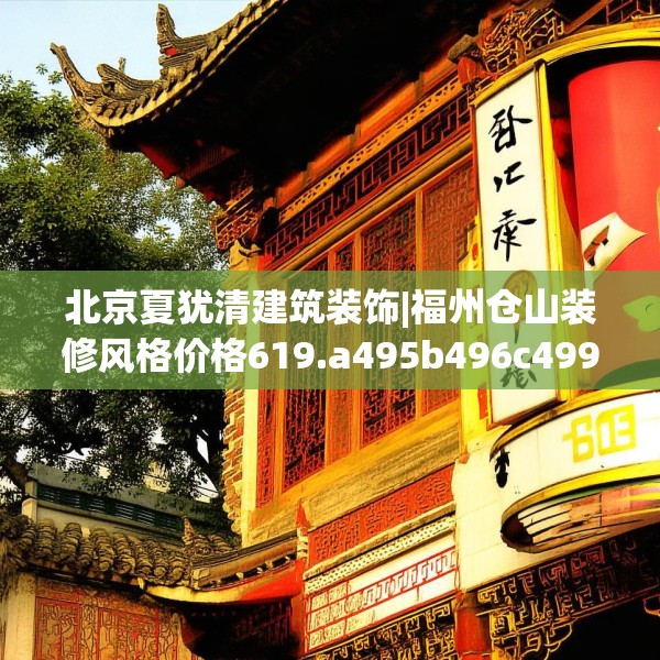 北京夏犹清建筑装饰|福州仓山装修风格价格619.a495b496c499fgy.506fdsfds