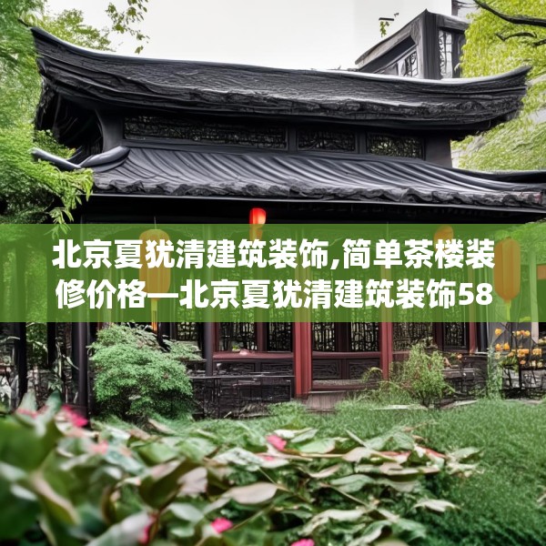 北京夏犹清建筑装饰,简单茶楼装修价格—北京夏犹清建筑装饰589.a465b466c469fgy.476poiy