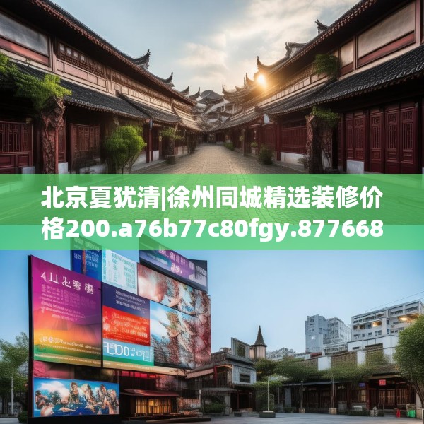 北京夏犹清|徐州同城精选装修价格200.a76b77c80fgy.8776680
