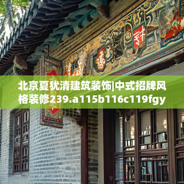 北京夏犹清建筑装饰|中式招牌风格装修239.a115b116c119fgy.126fds