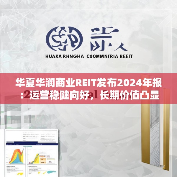 华夏华润商业REIT发布2024年报：运营稳健向好，长期价值凸显