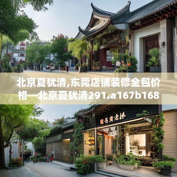 北京夏犹清,东莞店铺装修全包价格—北京夏犹清291.a167b168c171fgy.178uyk