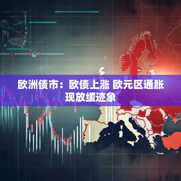 欧洲债市：欧债上涨 欧元区通胀现放缓迹象