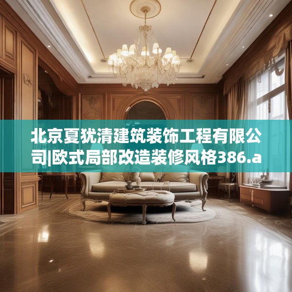 北京夏犹清建筑装饰工程有限公司|欧式局部改造装修风格386.a262b263c266fgy.273wew