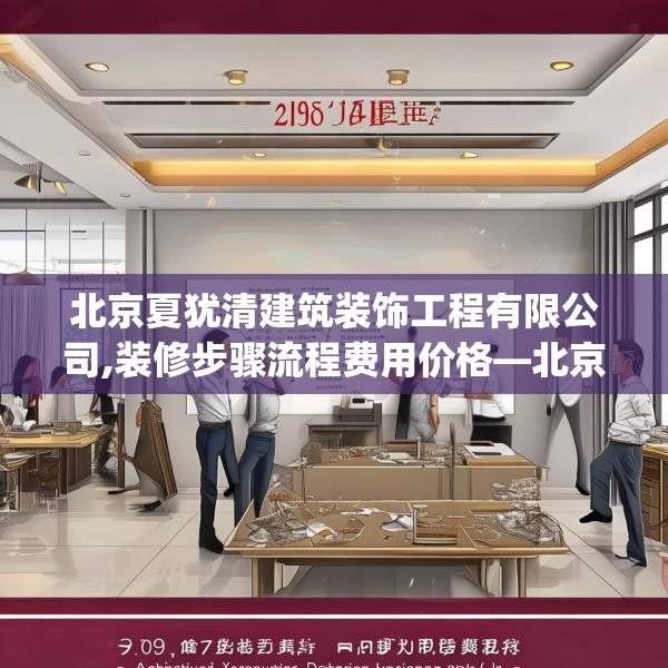 北京夏犹清建筑装饰工程有限公司,装修步骤流程费用价格—北京夏犹清建筑装饰工程有限公司292.a168b169c172fgy.179htyj