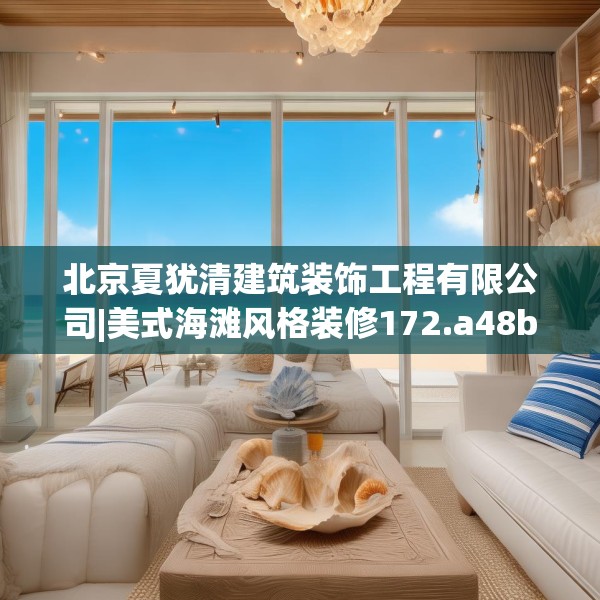北京夏犹清建筑装饰工程有限公司|美式海滩风格装修172.a48b49c52fgy.59sdA