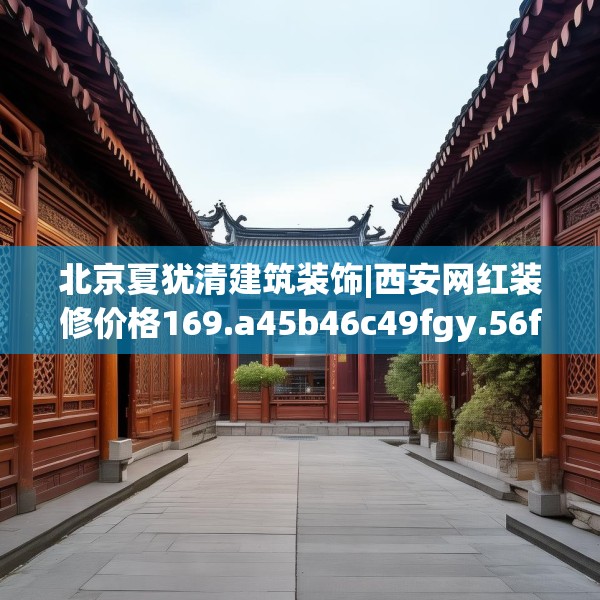 北京夏犹清建筑装饰|西安网红装修价格169.a45b46c49fgy.56fdsfds