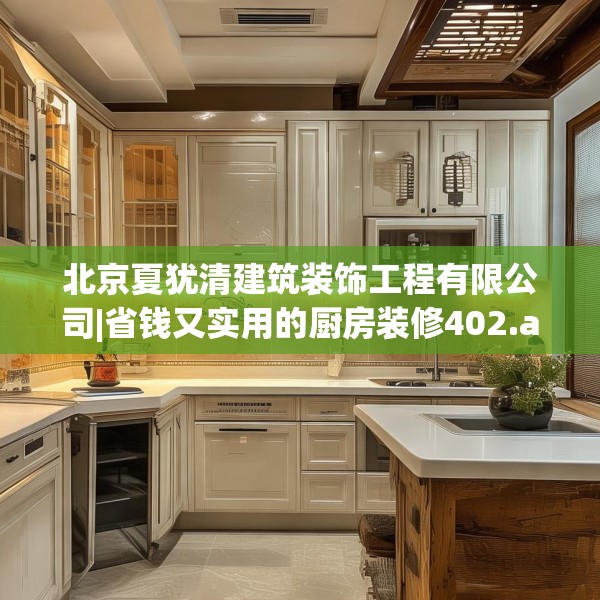 北京夏犹清建筑装饰工程有限公司|省钱又实用的厨房装修402.a278b279c282fgy.289dsfds