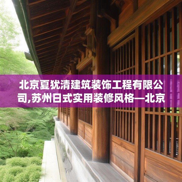 北京夏犹清建筑装饰工程有限公司,苏州日式实用装修风格—北京夏犹清建筑装饰工程有限公司613.a489b490c493fgy.500jhhj