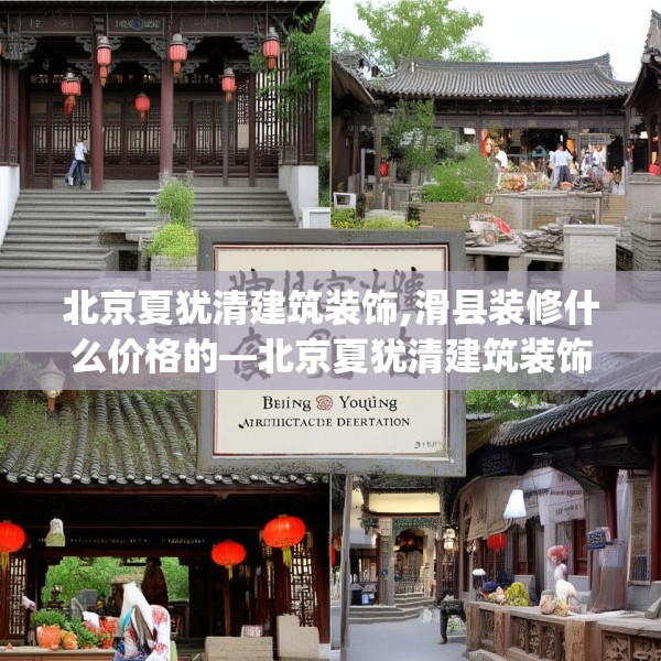 北京夏犹清建筑装饰,滑县装修什么价格的—北京夏犹清建筑装饰199.a75b76c79fgy.86jhhj