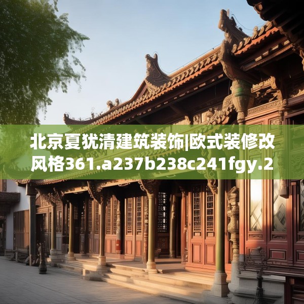 北京夏犹清建筑装饰|欧式装修改风格361.a237b238c241fgy.248jhhj