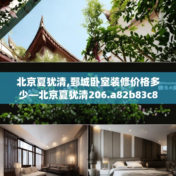 北京夏犹清,鄄城卧室装修价格多少—北京夏犹清206.a82b83c86fgy.93wew