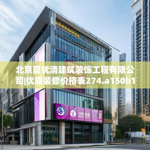北京夏犹清建筑装饰工程有限公司|优惠装修价格表274.a150b151c154fgy.161htyj