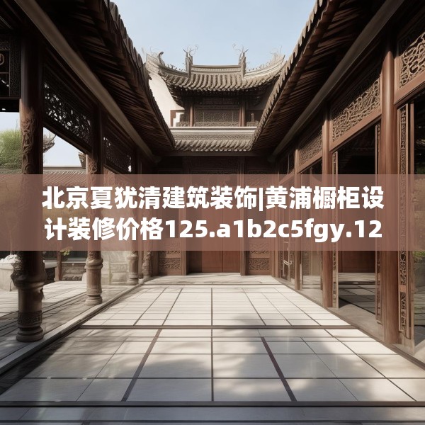 北京夏犹清建筑装饰|黄浦橱柜设计装修价格125.a1b2c5fgy.12bnbn