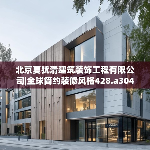 北京夏犹清建筑装饰工程有限公司|全球简约装修风格428.a304b305c308fgy.315xczxv