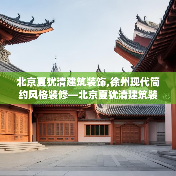 北京夏犹清建筑装饰,徐州现代简约风格装修—北京夏犹清建筑装饰477.a353b354c357fgy.364fghfd