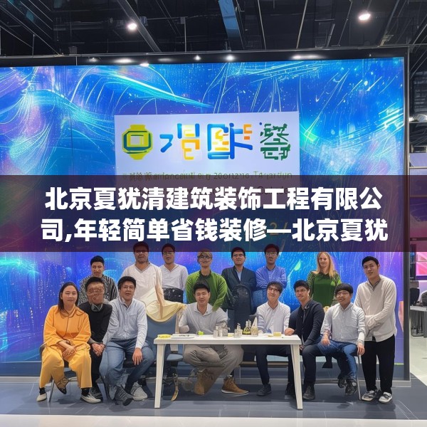 北京夏犹清建筑装饰工程有限公司,年轻简单省钱装修—北京夏犹清建筑装饰工程有限公司187.a63b64c67fgy.74fdsfds