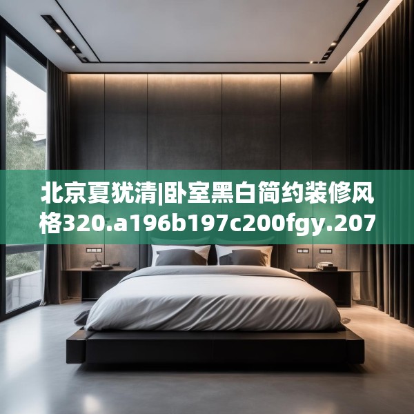 北京夏犹清|卧室黑白简约装修风格320.a196b197c200fgy.207xczxv