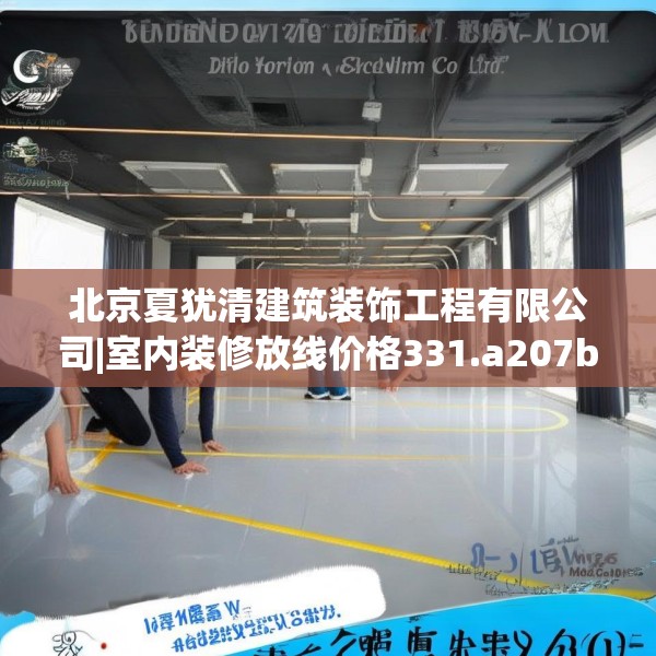 北京夏犹清建筑装饰工程有限公司|室内装修放线价格331.a207b208c211fgy.218fdsfds